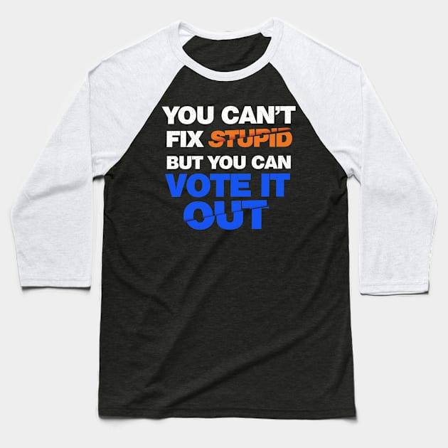 You Can't Fix Stupid But You Can Vote It Out Baseball T-Shirt by G! Zone